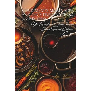 Beaulieu, Adrien L. Condiments, Marinades, and Spicy Preparations (200 Recipes): Sauces and Condiments Volume Three Beaulieu, Adrien L. Condiments, Marinades, and Spicy Preparations (200 Recipes): Sauces and Condiments Volume Three