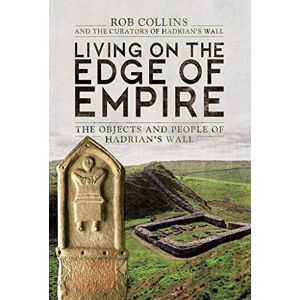 Collins, Rob Living on the Edge of Empire: The Objects and People of Hadrian's Wall Collins, Rob Living on the Edge of Empire: The Objects and People of Hadrian's Wall