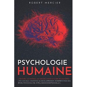 Mercier, Robert PSYCHOLOGIE HUMAINE: L’histoire, les mythes, les grands noms et leurs découvertes Psy. sociale, cognitive, du développement; Interprétation des rêves; Psychanalyse; Intelligence émotionnelle Mercier, Robert PSYCHOLOGIE HUMAINE: L’histoire, les mythes, les grands noms et leurs découvertes Psy. sociale, cognitive, du développement; Interprétation des rêves; Psychanalyse; Intelligence émotionnelle