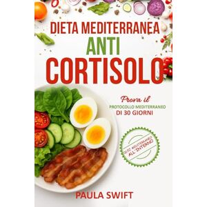 Swift, Paula Dieta Mediterranea Anti Cortisolo: I Principi della dieta Mediterranea per ridurre lo stress, equilibrare gli ormoni e favorire la perdita di peso Swift, Paula Dieta Mediterranea Anti Cortisolo: I Principi della dieta Mediterranea per ridurre lo stress, equilibrare gli ormoni e favorire la perdita di peso