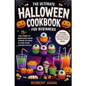 Adan, Robert The Ultimate Halloween Cookbook for Beginners: 75+ Easy Recipes for Spooky Party Snacks, Wickedly Fun Treats & Creepy Drinks Everyone Will Love Adan, Robert The Ultimate Halloween Cookbook for Beginners: 75+ Easy Recipes for Spooky Party Snacks, Wickedly Fun Treats & Creepy Drinks Everyone Will Love