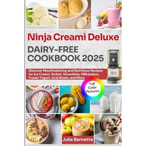 Barnette, Julia Ninja Creami Deluxe Dairy-Free Cookbook 2025: Discover Mouthwatering and Nutritious Recipes for Ice Cream, Sorbet, Smoothies, Milkshakes, Frozen Yogurt, Acai Bowls, and More Barnette, Julia Ninja Creami Deluxe Dairy-Free Cookbook 2025: Discover Mouthwatering and Nutritious Recipes for Ice Cream, Sorbet, Smoothies, Milkshakes, Frozen Yogurt, Acai Bowls, and More