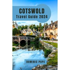 POPE, DOMINIC COTSWOLD TRAVEL GUIDE 2024: Cotswold Unveiled: A Journey Through Timeless Villages, Hidden Treasures, and the Tranquil Charms of England's Countryside POPE, DOMINIC COTSWOLD TRAVEL GUIDE 2024: Cotswold Unveiled: A Journey Through Timeless Villages, Hidden Treasures, and the Tranquil Charms of England's Countryside