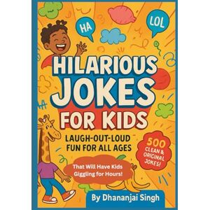 SINGH, DHANANJAI Hilarious Jokes for Kids: Laugh-Out-Loud Fun for All Ages: 500+ Clean & Original Jokes That Will Have Kids Giggling for Hours! SINGH, DHANANJAI Hilarious Jokes for Kids: Laugh-Out-Loud Fun for All Ages: 500+ Clean & Original Jokes That Will Have Kids Giggling for Hours!