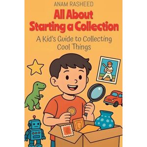 Rasheed, Anam All About Starting a Collection: A Kid's Guide to Collecting Cool Things: 23 (Chapter Books for Kids) Rasheed, Anam All About Starting a Collection: A Kid's Guide to Collecting Cool Things: 23 (Chapter Books for Kids)