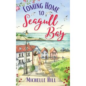 Hill, Michelle Coming Home to Seagull Bay: A heartwarming & uplifting new coastal town series (Love in Seagull Bay) Hill, Michelle Coming Home to Seagull Bay: A heartwarming & uplifting new coastal town series (Love in Seagull Bay)