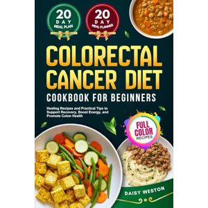 Daisy Tech COLORECTAL CANCER DIET COOKBOOK FOR BEGINNERS: Healing Recipes and Practical Tips to Support Recovery, Boost Energy, and Promote Colon Health With Full-Color Recipes Daisy Tech COLORECTAL CANCER DIET COOKBOOK FOR BEGINNERS: Healing Recipes and Practical Tips to Support Recovery, Boost Energy, and Promote Colon Health With Full-Color Recipes