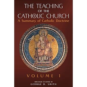 The Teaching of the Catholic Church: Volume 1: A Summary of Catholic Doctrine The Teaching of the Catholic Church: Volume 1: A Summary of Catholic Doctrine