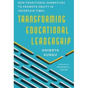 Kundu, Anindya Transforming Educational Leadership: Non-Traditional Narratives to Promote Equity in Uncertain Times Kundu, Anindya Transforming Educational Leadership: Non-Traditional Narratives to Promote Equity in Uncertain Times