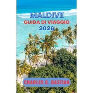 G. Bastian, Charles MALDIVE GUIDA DI VIAGGIO 2026: Scopri le avventure sull'isola e la vivace vita marina. G. Bastian, Charles MALDIVE GUIDA DI VIAGGIO 2026: Scopri le avventure sull'isola e la vivace vita marina.