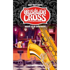 Molet Rosell, Josep MUERTE DE UN SAXOFONISTA: Resuelve un nuevo y misterioso asesinato con el club del crimen de los criscrossers y Crisálida Cross (Crisálida Cross y el Club del Crimen de los Criscrossers) Molet Rosell, Josep MUERTE DE UN SAXOFONISTA: Resuelve un nuevo y misterioso asesinato con el club del crimen de los criscrossers y Crisálida Cross (Crisálida Cross y el Club del Crimen de los Criscrossers)