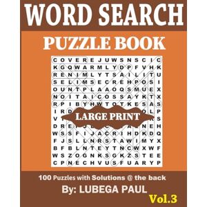 Paul, Lubega WORD SEARCH PUZZLE BOOK LARGE PRINT VOL. 3: This book contains 100 Brain Teaser Puzzles for Adults with hours of fun, Reasoning, Mind, Mood and Memory. Paul, Lubega WORD SEARCH PUZZLE BOOK LARGE PRINT VOL. 3: This book contains 100 Brain Teaser Puzzles for Adults with hours of fun, Reasoning, Mind, Mood and Memory.