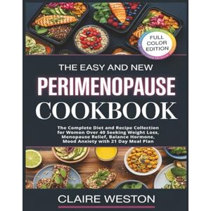 Weston, Claire The Easy and New Perimenopause Cookbook: The Complete Diet and Recipe Collection for Women Over 40 Seeking Weight Loss, Menopause Relief, Balance Hormone, Mood Anxiety with 21 Day Meal Plan Weston, Claire The Easy and New Perimenopause Cookbook: The Complete Diet and Recipe Collection for Women Over 40 Seeking Weight Loss, Menopause Relief, Balance Hormone, Mood Anxiety with 21 Day Meal Plan