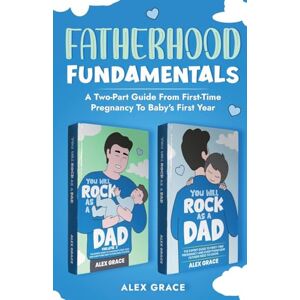 Grace, Alex FATHERHOOD FUNDAMENTALS: TWO-PART GUIDE FROM FIRST-TIME PREGNANCY TO BABY'S FIRST YEAR: A Two-Part Guide from First-Time Pregnancy to Baby's First Year Grace, Alex FATHERHOOD FUNDAMENTALS: TWO-PART GUIDE FROM FIRST-TIME PREGNANCY TO BABY'S FIRST YEAR: A Two-Part Guide from First-Time Pregnancy to Baby's First Year