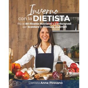 Pirovano, Anna Inverno con la Dietista: Più di 80 Ricette Nutrienti e Confortevoli per Scaldare le Giornate Invernali Pirovano, Anna Inverno con la Dietista: Più di 80 Ricette Nutrienti e Confortevoli per Scaldare le Giornate Invernali