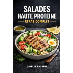 laurent, camille Salades Haute Protéine — Repas Complet : 60 bowls sains, recettes rapides, meal prep, lunch box, cuisine légère et rassasiante: 6 chapitres pour ... œufs, tofu et légumineuses + idées de sauces laurent, camille Salades Haute Protéine — Repas Complet : 60 bowls sains, recettes rapides, meal prep, lunch box, cuisine légère et rassasiante: 6 chapitres pour ... œufs, tofu et légumineuses + idées de sauces