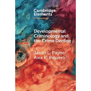 Payne, Jason Developmental Criminology and the Crime Decline: A Comparative Analysis of the Criminal Careers of Two New South Wales Birth Cohorts (Elements in Criminology) Payne, Jason Developmental Criminology and the Crime Decline: A Comparative Analysis of the Criminal Careers of Two New South Wales Birth Cohorts (Elements in Criminology)