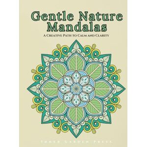 Press, Inner Garden Gentle Nature Mandalas A Creative Path to Calm and Clarity: Relaxation Art Therapy Book Gentle Nature Mandalas an immersive adult coloring experience Press, Inner Garden Gentle Nature Mandalas A Creative Path to Calm and Clarity: Relaxation Art Therapy Book Gentle Nature Mandalas an immersive adult coloring experience