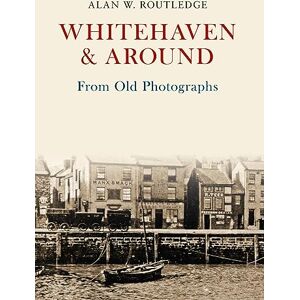 Routledge, Alan W. Whitehaven & Around From Old Photographs Routledge, Alan W. Whitehaven & Around From Old Photographs