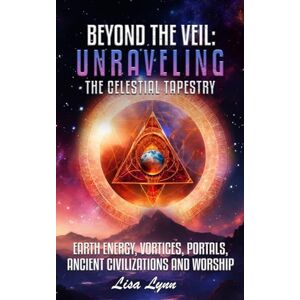 Lynn, Lisa Beyond the Veil: Unraveling the Celestial Tapestry Lynn, Lisa Beyond the Veil: Unraveling the Celestial Tapestry
