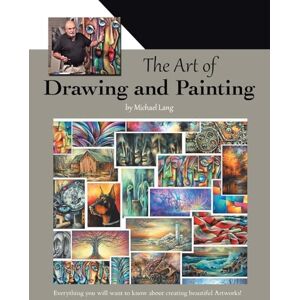 Lang, Michael The Art of Drawing and Painting: Everything you will want to know about creating beautiful Artworks! Lang, Michael The Art of Drawing and Painting: Everything you will want to know about creating beautiful Artworks!