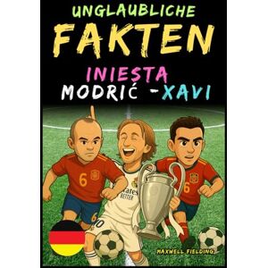 Fielding, Maxwell Unglaubliche Fakten über Modric, Xavi und Iniesta Alter 6 bis 14: Alles für junge Fußballfans: Geschichten, Rekorde, Anekdoten und Quizze zum ... für Kinder: Fakten, Geschichten und Quizspaß) Fielding, Maxwell Unglaubliche Fakten über Modric, Xavi und Iniesta Alter 6 bis 14: Alles für junge Fußballfans: Geschichten, Rekorde, Anekdoten und Quizze zum ... für Kinder: Fakten, Geschichten und Quizspaß)