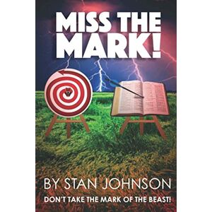 Johnson, Stan Miss the Mark: Don't Take the Mark of the Beast! Johnson, Stan Miss the Mark: Don't Take the Mark of the Beast!