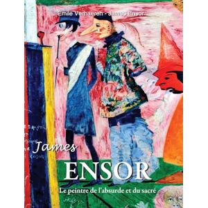 Verhaeren, Émile James Ensor: Le peintre de l'absurde et du sacré Verhaeren, Émile James Ensor: Le peintre de l'absurde et du sacré
