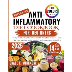 Whitmore, Grace K Super easy Anti-Inflammatory Diet Cookbook: Tasty and Healthy Recipes with 14-Day Meal Plans to Heal Your Gut, Reduce Inflammation, and Boost Overall Health Whitmore, Grace K Super easy Anti-Inflammatory Diet Cookbook: Tasty and Healthy Recipes with 14-Day Meal Plans to Heal Your Gut, Reduce Inflammation, and Boost Overall Health