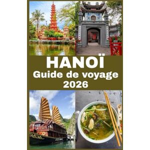 John, Carlister HANOÏ Guide de voyage 2026: Votre guide complet pour explorer Hanoï : culture, gastronomie, attractions et trésors cachés pour une aventure vietnamienne inoubliable John, Carlister HANOÏ Guide de voyage 2026: Votre guide complet pour explorer Hanoï : culture, gastronomie, attractions et trésors cachés pour une aventure vietnamienne inoubliable
