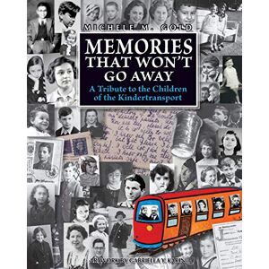 Gold, Michele M Memories That Won't Go Away: A Tribute to the Children of the Kindertransport Gold, Michele M Memories That Won't Go Away: A Tribute to the Children of the Kindertransport