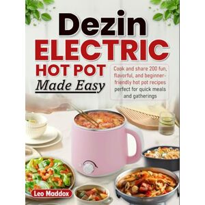 Maddox, Leo Dezin Electric Hot Pot Made Easy: Cook and share 200 fun, flavorful, and beginner-friendly hot pot recipes perfect for quick meals and gatherings Maddox, Leo Dezin Electric Hot Pot Made Easy: Cook and share 200 fun, flavorful, and beginner-friendly hot pot recipes perfect for quick meals and gatherings