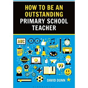 David Dunn How to be an Outstanding Primary School Teacher 2nd edition (Outstanding Teaching) David Dunn How to be an Outstanding Primary School Teacher 2nd edition (Outstanding Teaching)