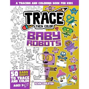 Coulston, Kevin Trace Then Color: Baby Robots: A Tracing and Coloring Book for Kids (Art Books for Kids from FirstArtBooks) Coulston, Kevin Trace Then Color: Baby Robots: A Tracing and Coloring Book for Kids (Art Books for Kids from FirstArtBooks)