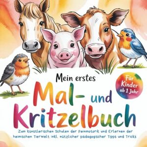 Löbel, Maria Mein erstes Mal- und Kritzelbuch: Zum künstlerischen Schulen der Feinmotorik und Erlernen der heimischen Tierwelt inkl. nützlicher pädagogischer Tipps und Tricks Löbel, Maria Mein erstes Mal- und Kritzelbuch: Zum künstlerischen Schulen der Feinmotorik und Erlernen der heimischen Tierwelt inkl. nützlicher pädagogischer Tipps und Tricks