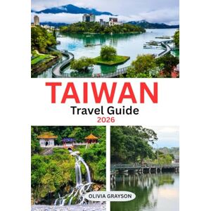 Grayson, Olivia Taiwan Travel Guide 2026: Taste, Explore, and Experience the Spirit of Taiwan Grayson, Olivia Taiwan Travel Guide 2026: Taste, Explore, and Experience the Spirit of Taiwan