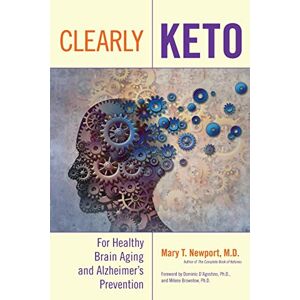 Newport M.D., Mary T. Clearly Keto: For Healthy Brain Aging and Alzheimer’s Prevention Newport M.D., Mary T. Clearly Keto: For Healthy Brain Aging and Alzheimer’s Prevention