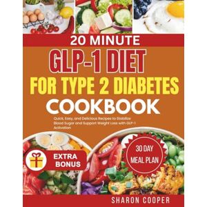 Cooper, Sharon 20 MINUTE GLP-1 DIET FOR TYPE 2 DIABETES COOKBOOK: Quick, Easy, and Delicious Recipes to Stabilize Blood Sugar and Support Weight Loss with GLP-1 Activation Cooper, Sharon 20 MINUTE GLP-1 DIET FOR TYPE 2 DIABETES COOKBOOK: Quick, Easy, and Delicious Recipes to Stabilize Blood Sugar and Support Weight Loss with GLP-1 Activation