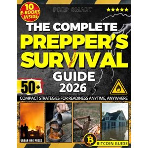 Press, Urban Oak PREP SMART The Complete Prepper's Survival Guide: 50 + Compact Strategies for Readiness Anytime, Anywhere Press, Urban Oak PREP SMART The Complete Prepper's Survival Guide: 50 + Compact Strategies for Readiness Anytime, Anywhere