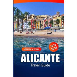 Ethan, Loretta A. Alicante Travel Guide 2025-2026: Explore Spain Costa Blanca, Beaches, Top Attractions, Scenic Hikes, and Local Delights Ethan, Loretta A. Alicante Travel Guide 2025-2026: Explore Spain Costa Blanca, Beaches, Top Attractions, Scenic Hikes, and Local Delights