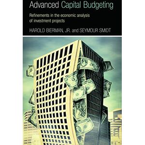 Bierman Jr., Harold Advanced Capital Budgeting: Refinements in the Economic Analysis of Investment Projects Bierman Jr., Harold Advanced Capital Budgeting: Refinements in the Economic Analysis of Investment Projects