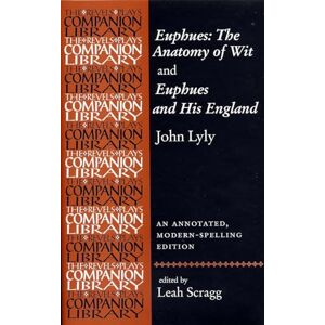 Euphues: the Anatomy of Wit and Euphues and His England John Lyly: An Annotated, Modern-Spelling Edition (Revels Plays Companion Library) Euphues: the Anatomy of Wit and Euphues and His England John Lyly: An Annotated, Modern-Spelling Edition (Revels Plays Companion Library)