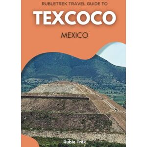 trek, Ruble Rubletrek Travel Guide to Texcoco Mexico: Get ready to explore a city filled with history, charming sights, and cultural treasures like a Local (Pocket Travel Guide to Mexico!) trek, Ruble Rubletrek Travel Guide to Texcoco Mexico: Get ready to explore a city filled with history, charming sights, and cultural treasures like a Local (Pocket Travel Guide to Mexico!)