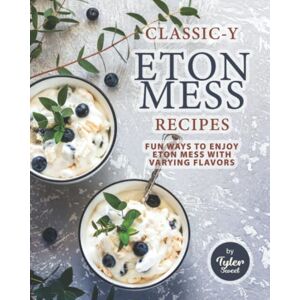 Sweet, Tyler Classic-y Eton Mess Recipes: Fun Ways to Enjoy Eton Mess with Varying Flavors Sweet, Tyler Classic-y Eton Mess Recipes: Fun Ways to Enjoy Eton Mess with Varying Flavors