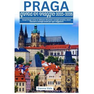 Vale, Sienna PRAGA GUIDA DI VIAGGIO 2025-2026: Scopri Praga come un abitante del posto: consigli semplici, tesori nascosti e consigli onesti per ogni viaggiatore Vale, Sienna PRAGA GUIDA DI VIAGGIO 2025-2026: Scopri Praga come un abitante del posto: consigli semplici, tesori nascosti e consigli onesti per ogni viaggiatore