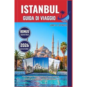 Spencer, James D. ISTANBUL GUIDA DI VIAGGIO 2026: Il tuo compagno fidato per esplorare il mondo, entrare in contatto con le persone e apprezzare ogni viaggio Spencer, James D. ISTANBUL GUIDA DI VIAGGIO 2026: Il tuo compagno fidato per esplorare il mondo, entrare in contatto con le persone e apprezzare ogni viaggio