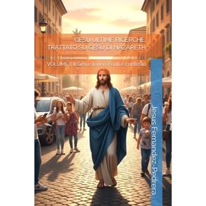 Fernandez-Pedrera, Jesus GESÚ ULTIME RICERCHE. TRATTATO SU GESÚ DI NAZARETH: VOLUME I: Il Gesù storico. Fonti e contesto (CATENA AUREA) Fernandez-Pedrera, Jesus GESÚ ULTIME RICERCHE. TRATTATO SU GESÚ DI NAZARETH: VOLUME I: Il Gesù storico. Fonti e contesto (CATENA AUREA)