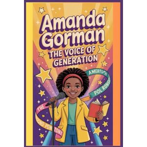 Woodsman, Andrea AMANDA GORMAN BIOGRAPHY: An inspiring Journey Through the Life, Words,Vision of a Poet Who Found Power in Her Voice Woodsman, Andrea AMANDA GORMAN BIOGRAPHY: An inspiring Journey Through the Life, Words,Vision of a Poet Who Found Power in Her Voice