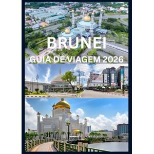 Cook, Smit Smith BRUNEI GUIA DE VIAGEM 2026: Um Manual do Viajante para as Maravilhas de Brunei Cook, Smit Smith BRUNEI GUIA DE VIAGEM 2026: Um Manual do Viajante para as Maravilhas de Brunei