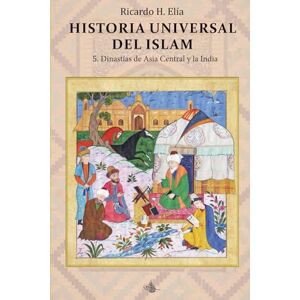 Elía, Ricardo Horacio Historia Universal del Islam : tomo 5: 5. Dinastías de Asia Central y la India Elía, Ricardo Horacio Historia Universal del Islam : tomo 5: 5. Dinastías de Asia Central y la India